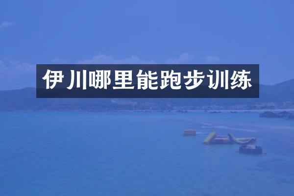 伊川哪里能跑步训练