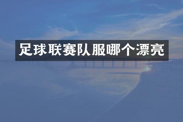 足球联赛队服哪个漂亮