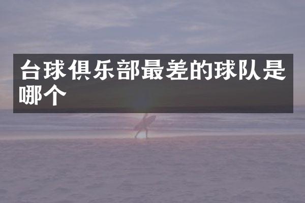 台球俱乐部最差的球队是哪个