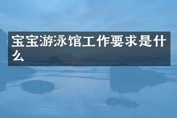 宝宝游泳馆工作要求是什么