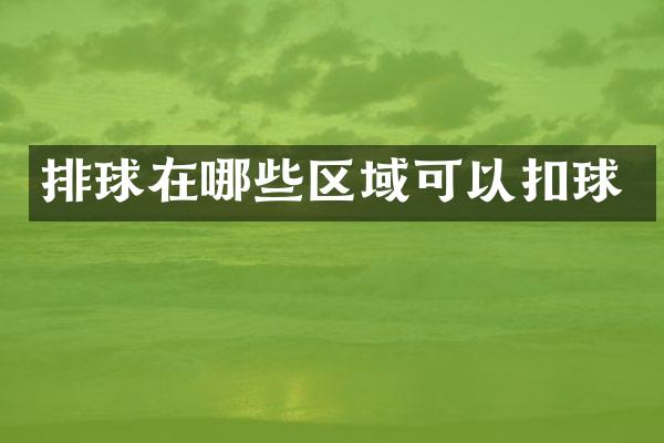 排球在哪些区域可以扣球