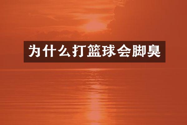 为什么打篮球会脚臭