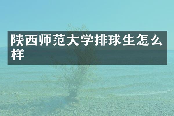 陕西师范大学排球生怎么样