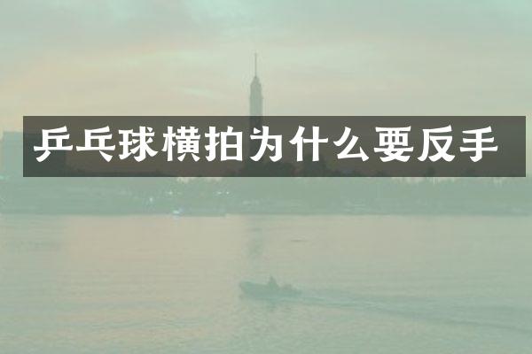 乒乓球横拍为什么要反手