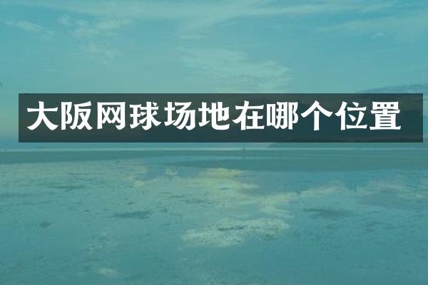 大阪网球场地在哪个位置