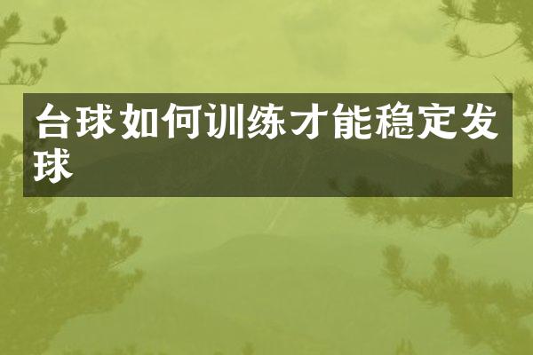台球如何训练才能稳定发球