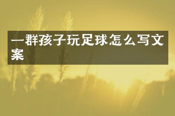 一群孩子玩足球怎么写文案