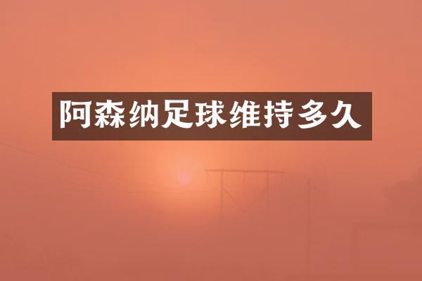 阿森纳足球维持多久