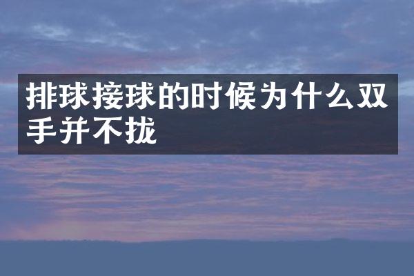 排球接球的时候为什么双手并不拢