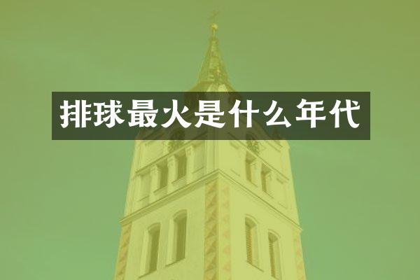 排球最火是什么年代