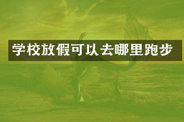 学校放假可以去哪里跑步