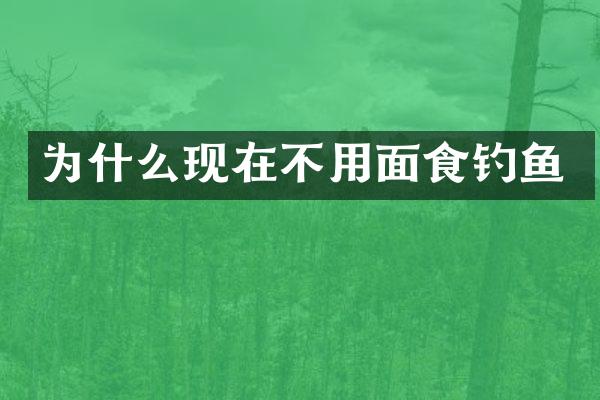 为什么现在不用面食钓鱼