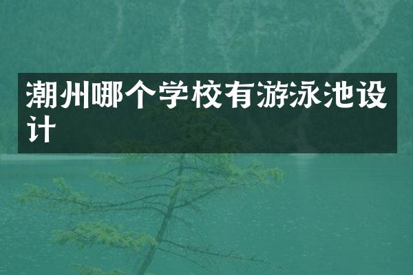 潮州哪个学校有游泳池设计