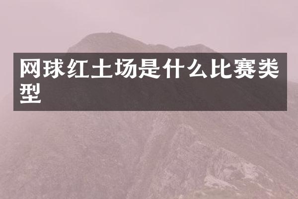 网球红土场是什么比赛类型