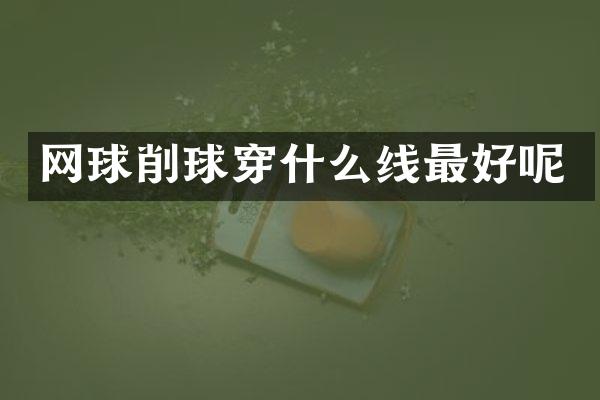 网球削球穿什么线最好呢