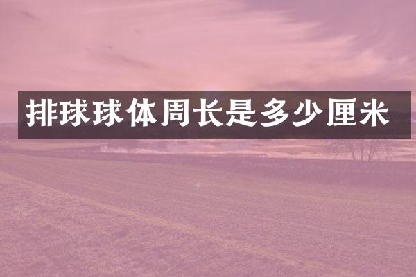 排球球体周长是多少厘米
