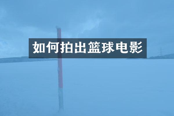 如何拍出篮球电影
