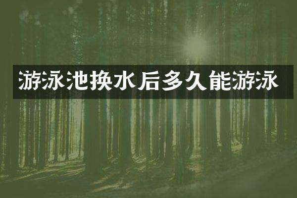 游泳池换水后多久能游泳