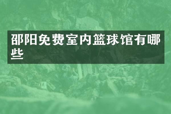 邵阳免费室内篮球馆有哪些