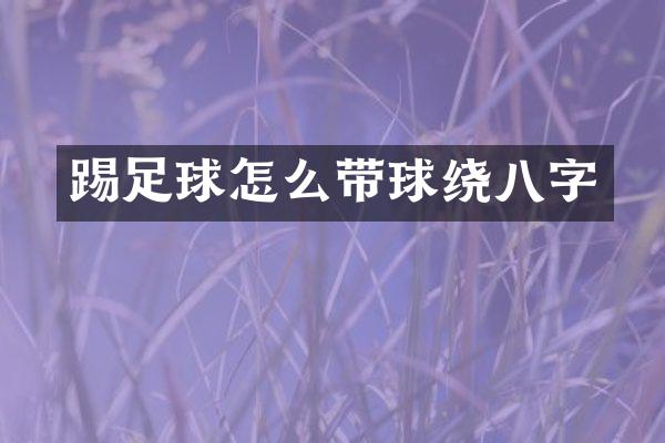 踢足球怎么带球绕八字
