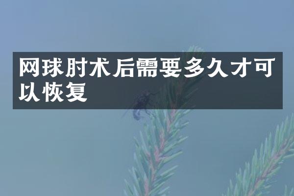 网球肘术后需要多久才可以恢复