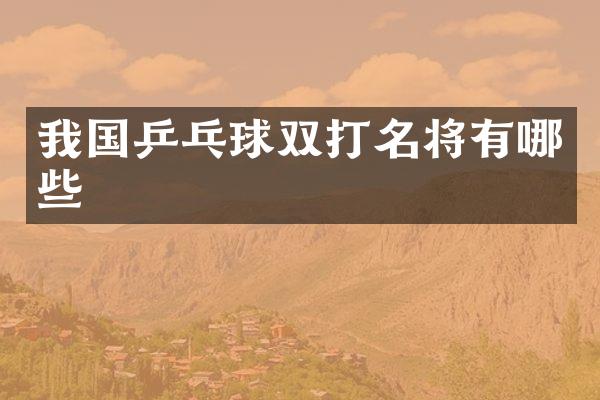 我国乒乓球双打名将有哪些