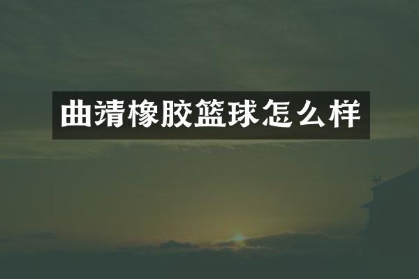 曲靖橡胶篮球怎么样