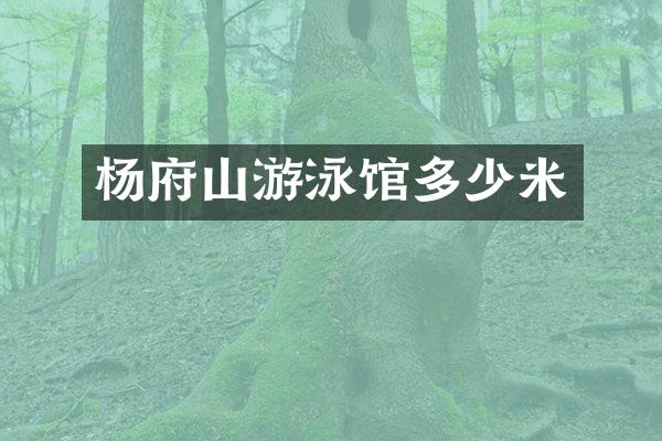 杨府山游泳馆多少米