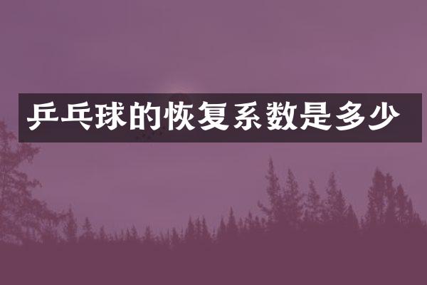 乒乓球的恢复系数是多少