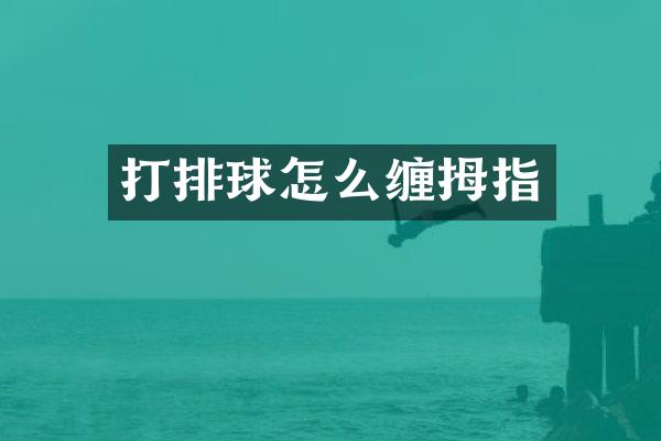 打排球怎么缠拇指