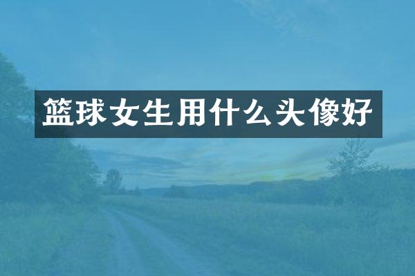篮球女生用什么头像好