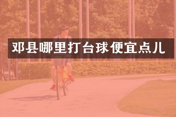 邓县哪里打台球便宜点儿