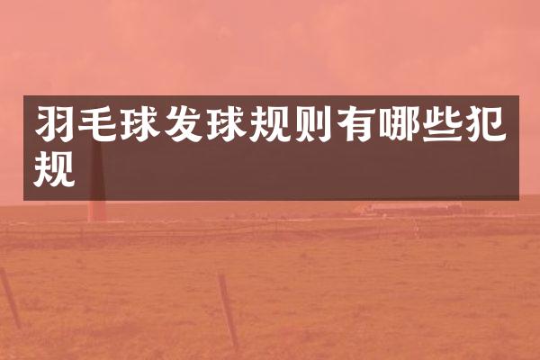羽毛球发球规则有哪些犯规