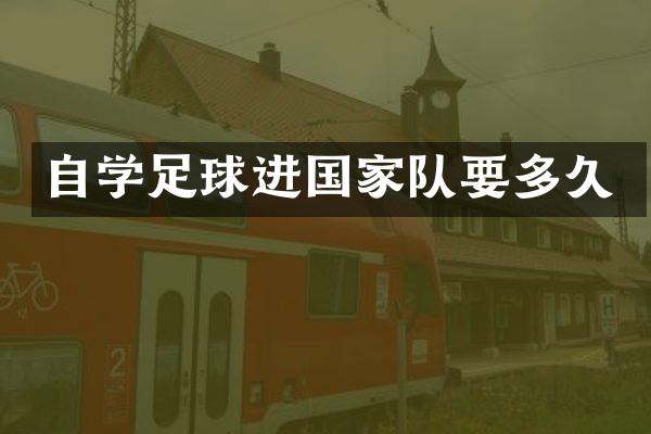 自学足球进国家队要多久