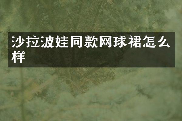 沙拉波娃同款网球裙怎么样