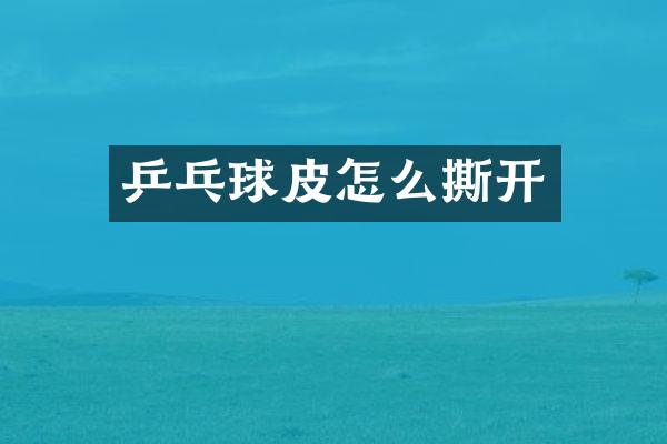 乒乓球皮怎么撕开