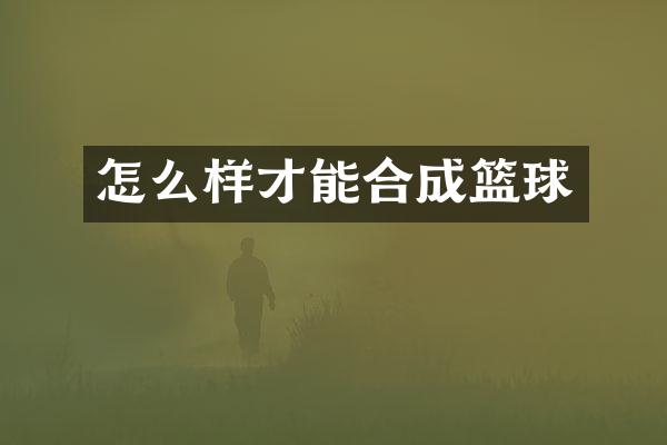 怎么样才能合成篮球