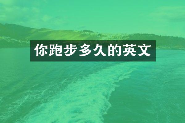 你跑步多久的英文