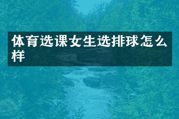 体育选课女生选排球怎么样
