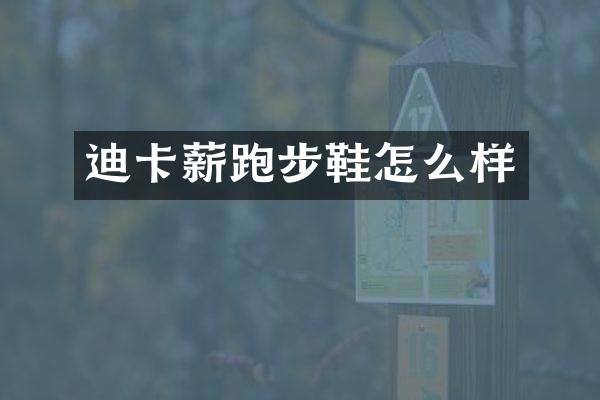 迪卡薪跑步鞋怎么样