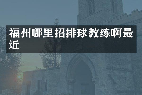 福州哪里招排球教练啊最近