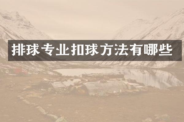 排球专业扣球方法有哪些