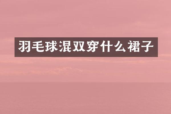 羽毛球混双穿什么裙子