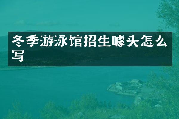 冬季游泳馆招生噱头怎么写
