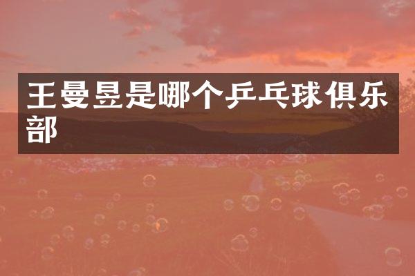 王曼昱是哪个乒乓球俱乐部