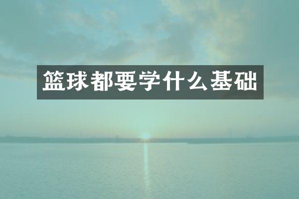 篮球都要学什么基础
