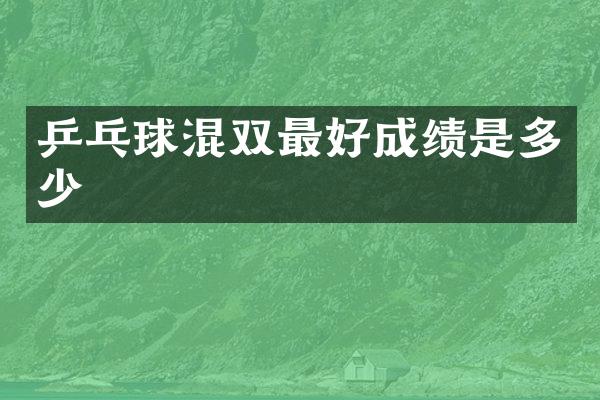 乒乓球混双最好成绩是多少