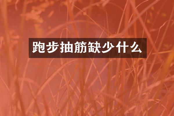 跑步抽筋缺少什么