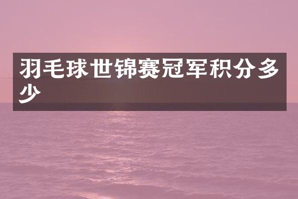 羽毛球世锦赛冠军积分多少