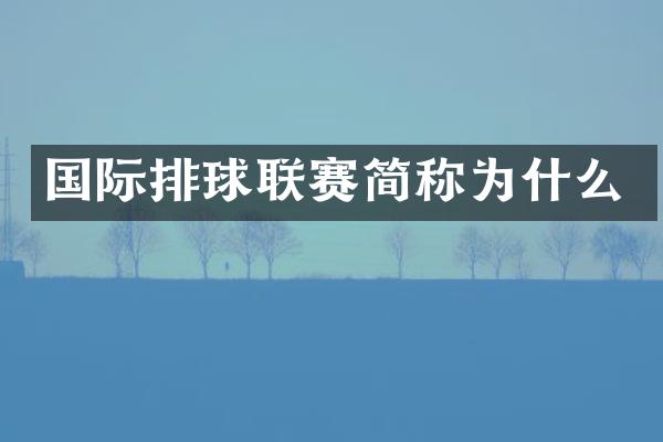 国际排球联赛简称为什么